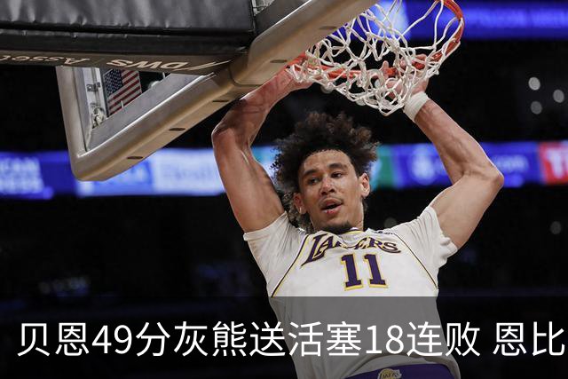 贝恩49分灰熊送活塞18连败 恩比德50分76人胜